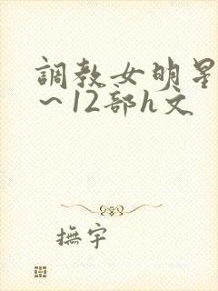 调教女明星白鹿～12部h文封面