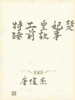 特工皇妃楚乔传睡前故事