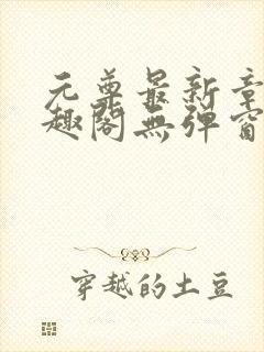 元尊最新章节笔趣阁无弹窗