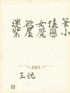 迷欲女侠笔趣阁紫屋魔恋小说