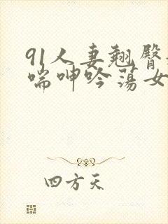 91人妻翘臀娇喘呻吟荡女淫