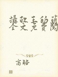 摄政王的萌狐妃全文免费阅读