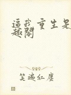 逼我重生是吧笔趣阁