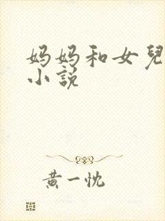 妈妈和女儿激情小说