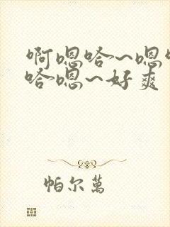 啊嗯哈~嗯啊 哈嗯~好爽封面