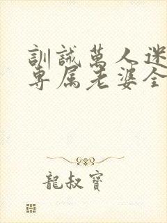 训诫万人迷成为专属老婆全文阅读