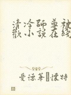 清冷师尊被迫承欢小说在线阅读