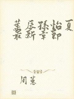 叶辰孙怡夏若雪最新章节