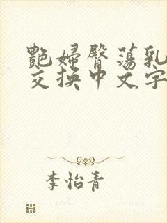 艳妇臀荡乳欲伦交换中文字幕