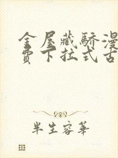 金屋藏骄漫画免费下拉式古风