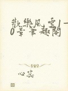 欢乐风云1—20章笔趣阁