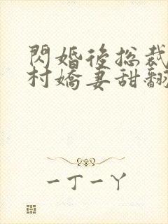 闪婚后总裁的农村娇妻甜翻了