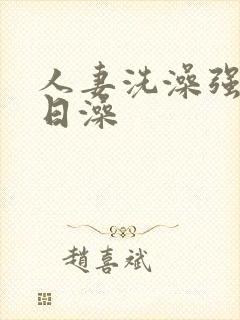 人妻洗澡强公日日澡