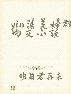 yin荡美妇群肉交小说