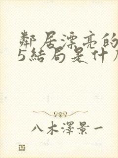 邻居漂亮的妻子5结局是什么