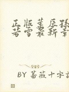 正版叶辰孙怡夏若雪最新章节阅读