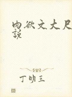 肉欲文大尺度小说