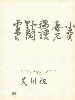 雪野遇春小说免费阅读免费全文