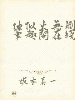 他似火无删减版笔趣阁在线阅读