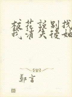 校花说别找我,我消失后她悔疯了