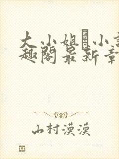 大小姐琂小说笔趣阁最新章节列表