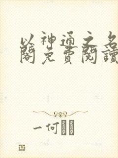 以神通之名笔趣阁免费阅读无弹窗