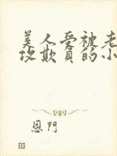 美人受被老肥丑攻欺负的小说