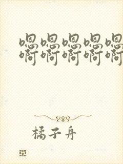 嗯嗯嗯嗯嗯嗯嗯啊啊啊啊啊啊啊啊啊