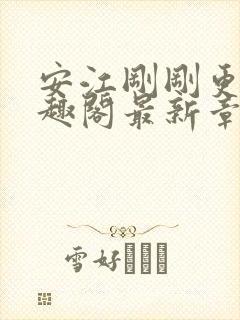 安江刚刚更新笔趣阁最新章节列表及