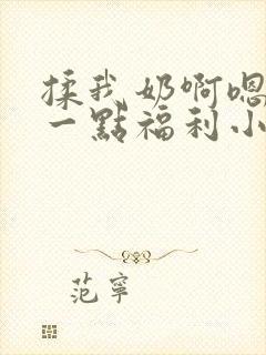 揉我奶啊嗯再骚一点福利小说