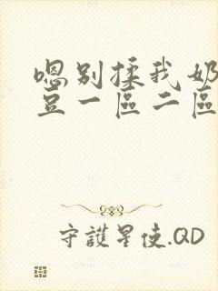 嗯别揉我奶头麻豆一区二区三区