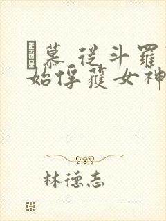 鞪慕 从斗罗开始俘获女神