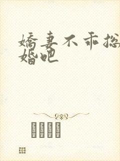 娇妻不乖总裁试婚吧