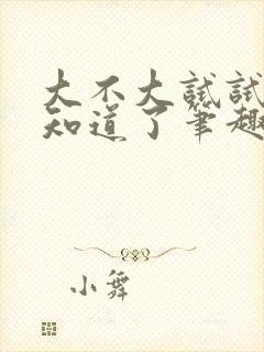 大不大试试不就知道了笔趣阁