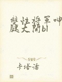 双性将军呻吟双腿大开bl封面