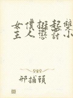 女仆挺起双乳请主人惩罚小说