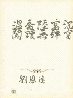 温乔陆宴沉全文阅读无弹窗笔趣阁