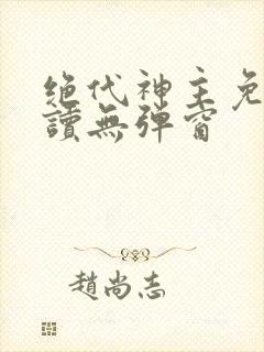 绝代神主免费阅读无弹窗
