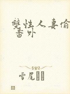 双性人妻偷腥记 番外