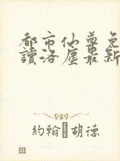 都市仙尊免费阅读洛尘最新章节