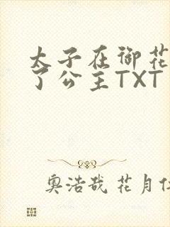 太子在御花园要了公主TXT