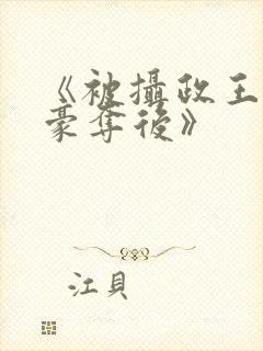 《被摄政王强取豪夺后》