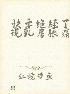 快要绝经了会出现乳房胀痛吗