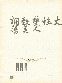 调教双性大乳浪荡美人