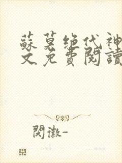 苏莫绝代神主全文免费阅读 最新章节无弹窗