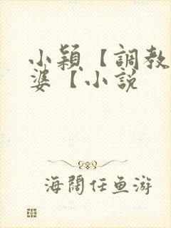 小颖【调教】老婆【小说