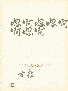 嗯啊嗯嗯啊啊啊啊嗯啊