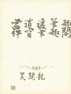 君逍遥笔趣阁无弹窗笔趣阁