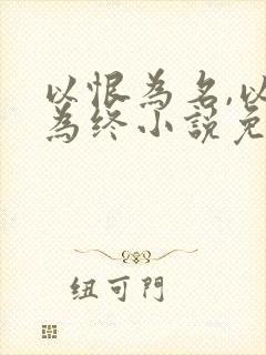 以恨为名,以爱为终小说免费阅读