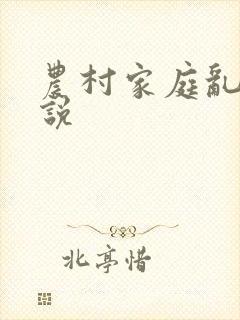 农村家庭乱欲小说